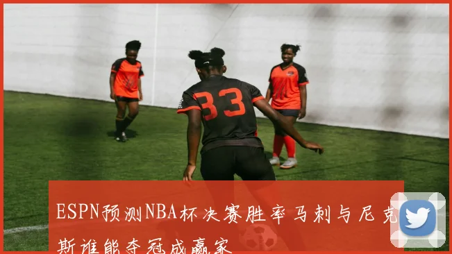 ESPN预测NBA杯决赛胜率马刺与尼克斯谁能夺冠成赢家