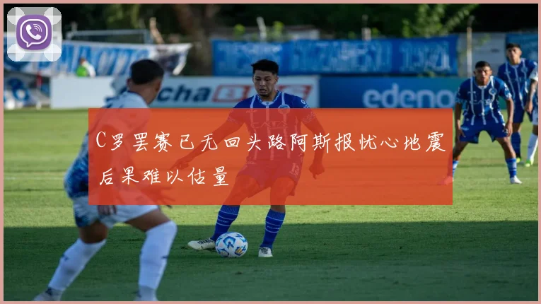 C罗罢赛已无回头路阿斯报忧心地震后果难以估量