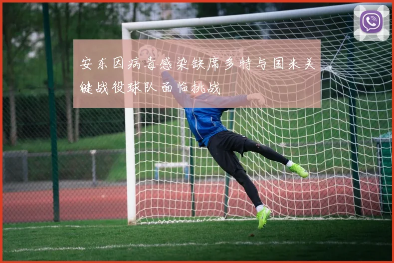 安东因病毒感染缺席多特与国米关键战役球队面临挑战