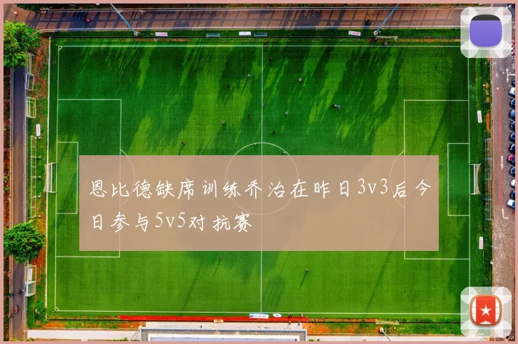 恩比德缺席训练乔治在昨日3v3后今日参与5v5对抗赛