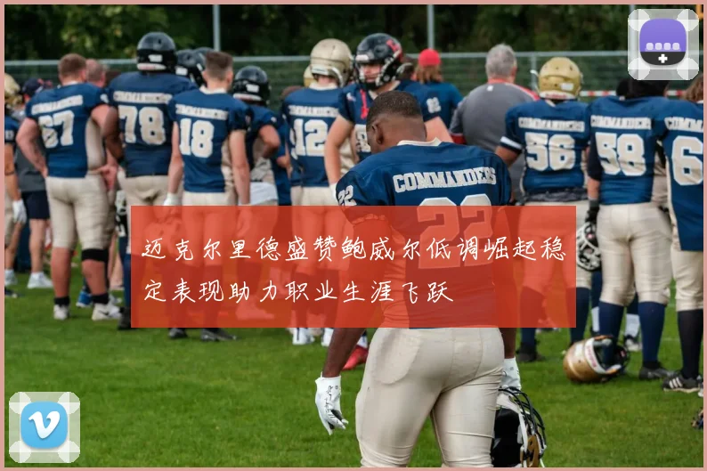 迈克尔里德盛赞鲍威尔低调崛起稳定表现助力职业生涯飞跃