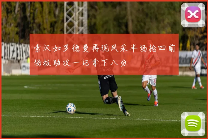 索汉如罗德曼再现风采半场抢四前场板助攻一记拿下八分