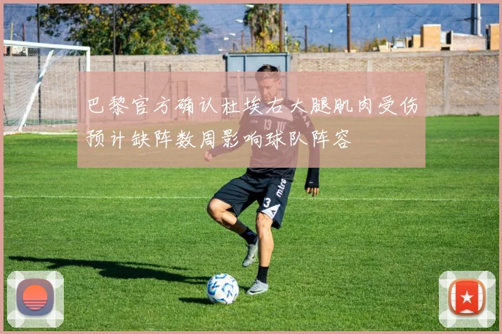 巴黎官方确认杜埃右大腿肌肉受伤预计缺阵数周影响球队阵容